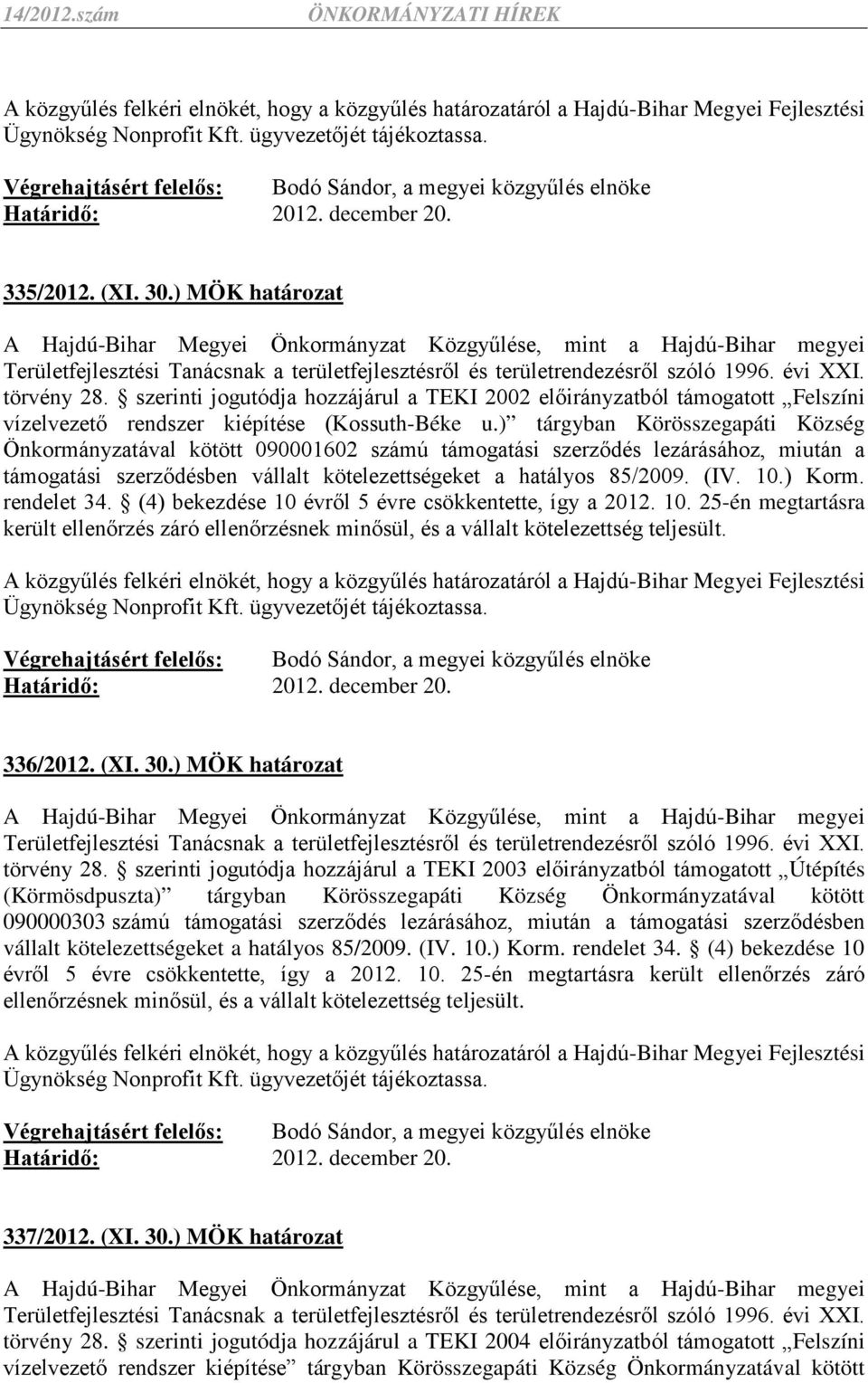 ) Korm. rendelet 34. (4) bekezdése 10 évről 5 évre csökkentette, így a 2012. 10. 25-én megtartásra került ellenőrzés záró ellenőrzésnek minősül, és a vállalt kötelezettség teljesült. 336/2012. (XI.