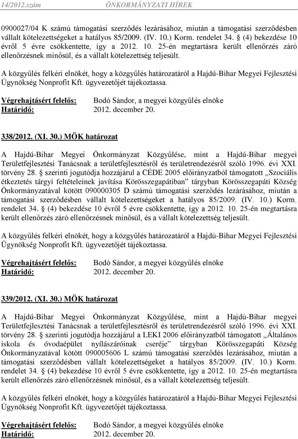 szerinti jogutódja hozzájárul a CÉDE 2005 előirányzatból támogatott Szociális étkeztetés tárgyi feltételeinek javítása Körösszegapátiban tárgyban Körösszegapáti Község Önkormányzatával kötött