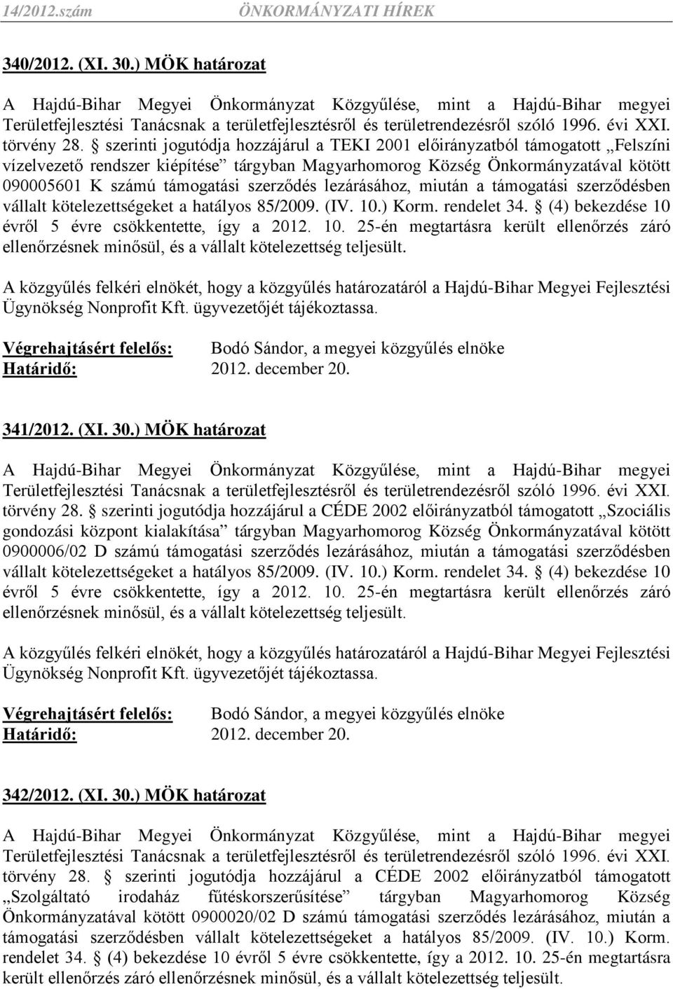 szerződés lezárásához, miután a támogatási szerződésben vállalt kötelezettségeket a hatályos 85/2009. (IV. 10.