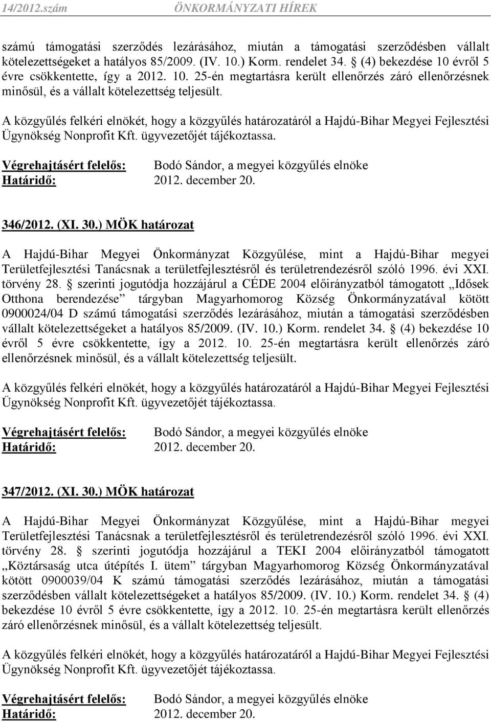 szerinti jogutódja hozzájárul a CÉDE 2004 előirányzatból támogatott Idősek Otthona berendezése tárgyban Magyarhomorog Község Önkormányzatával kötött 0900024/04 D  (4) bekezdése 10 évről 5 évre