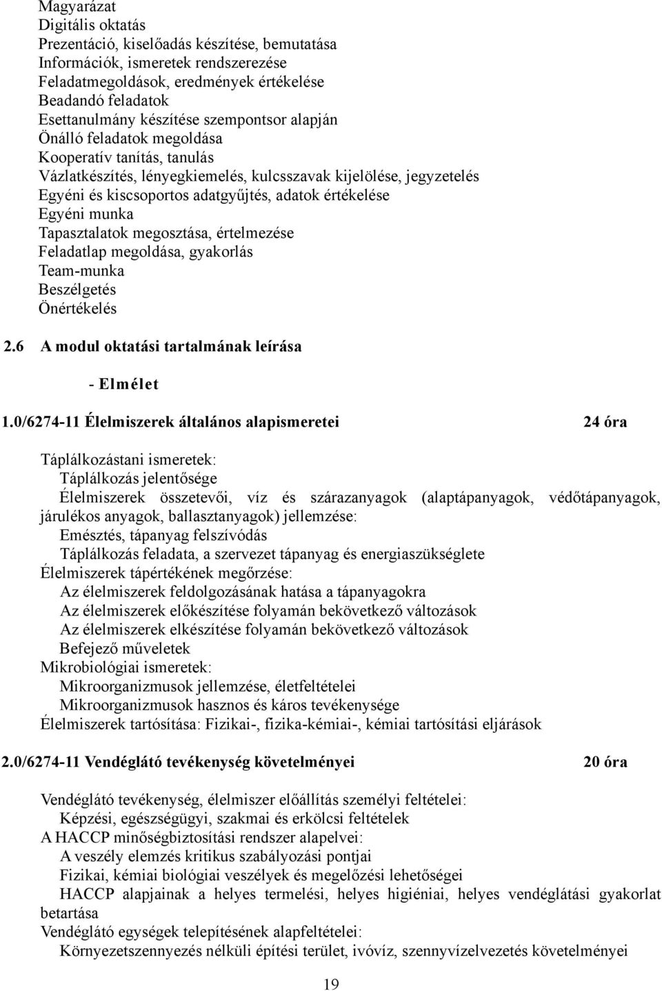 Egyéni munka Tapasztalatok megosztása, értelmezése Feladatlap megoldása, gyakorlás Team-munka Beszélgetés Önértékelés 2.6 A modul oktatási tartalmának leírása - Elmélet 1.