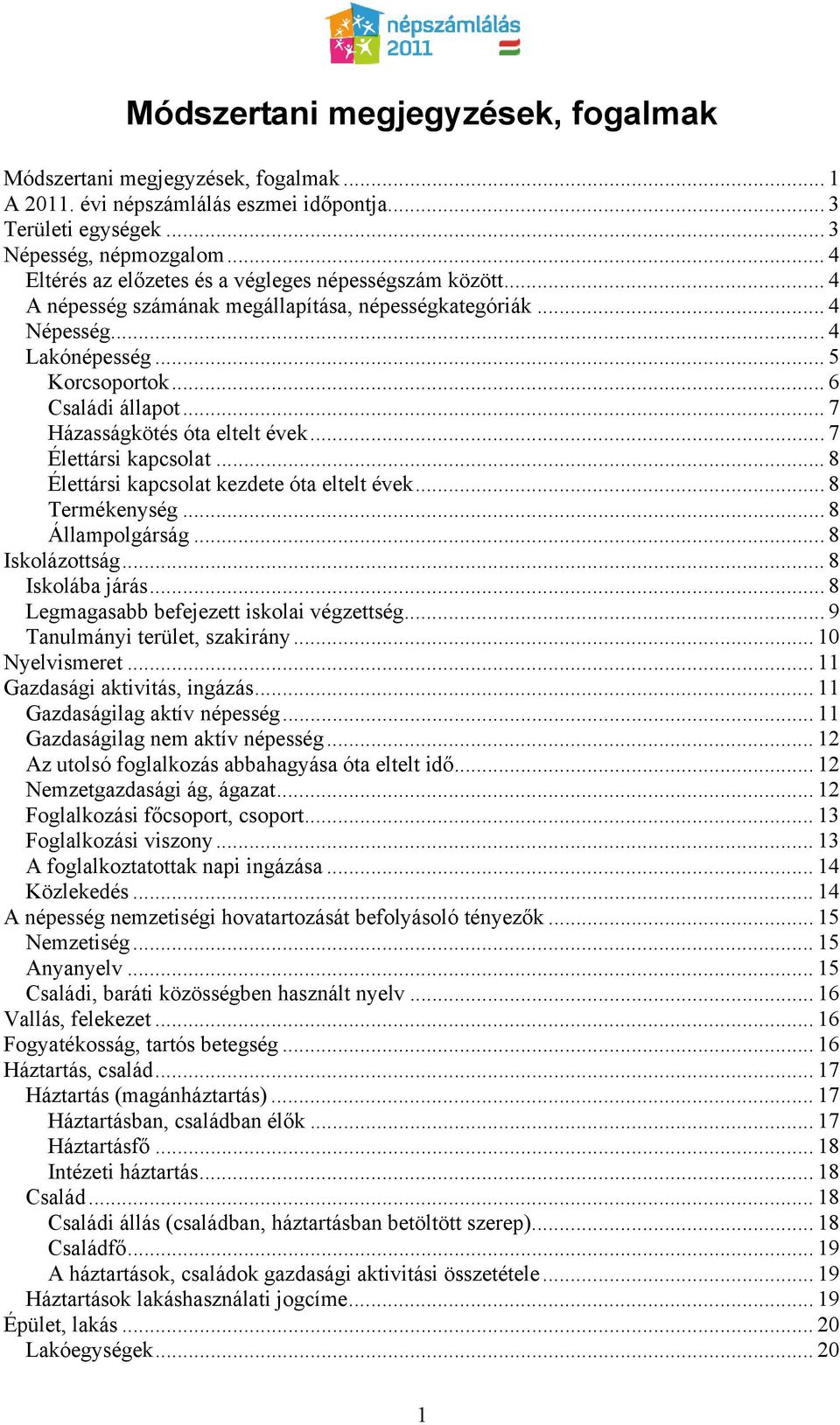 .. 7 Házasságkötés óta eltelt évek... 7 Élettársi kapcsolat... 8 Élettársi kapcsolat kezdete óta eltelt évek... 8 Termékenység...8 Állampolgárság...8 Iskolázottság... 8 Iskolába járás.