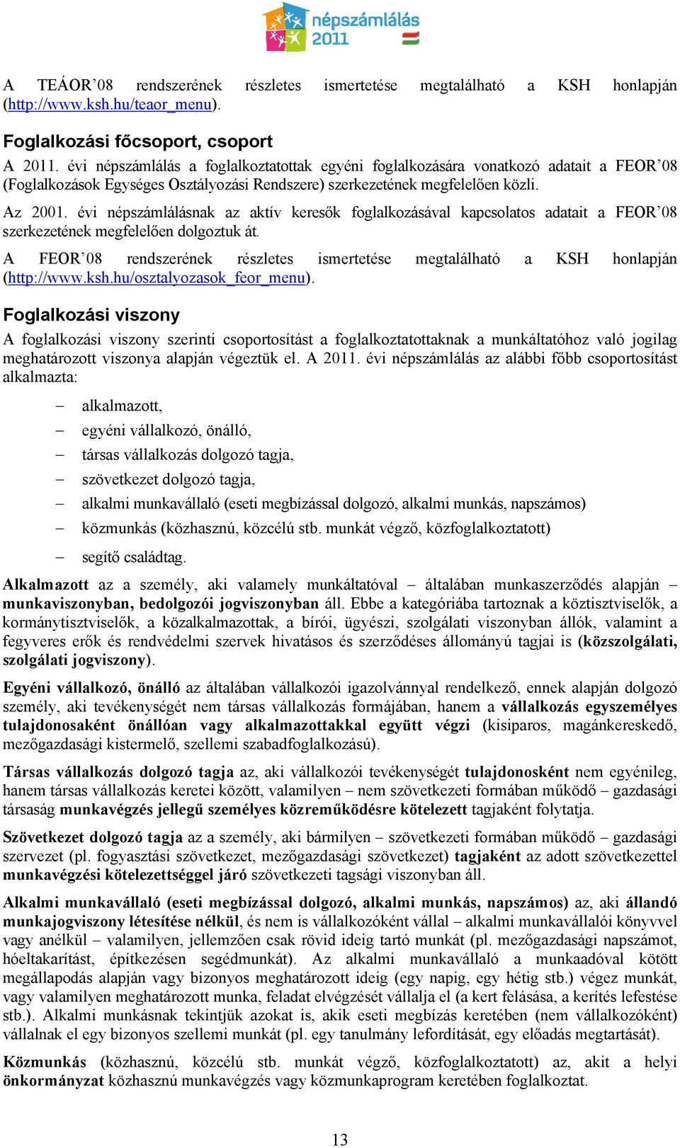 évi népszámlálásnak az aktív keresők foglalkozásával kapcsolatos adatait a FEOR 08 szerkezetének megfelelően dolgoztuk át.