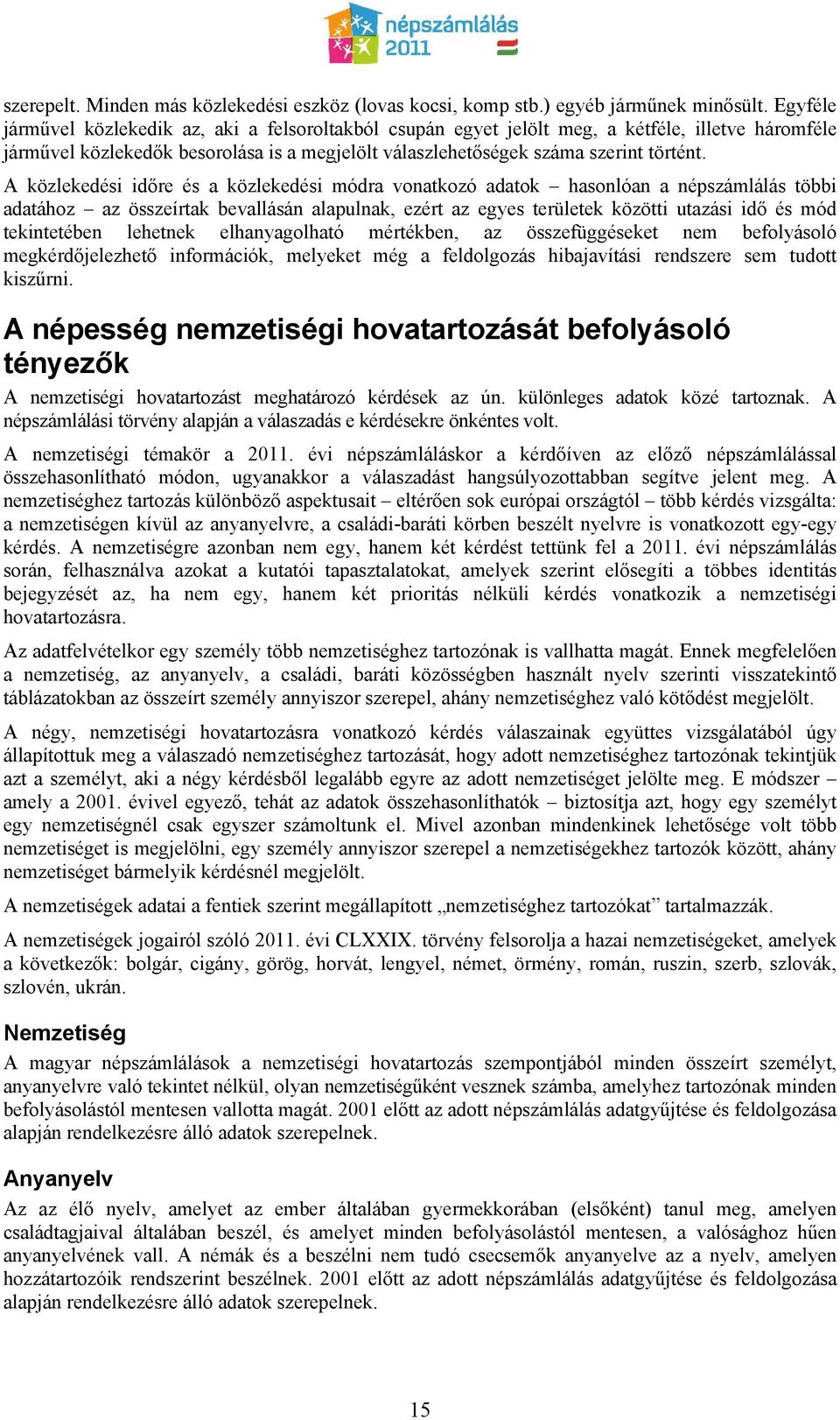 A közlekedési időre és a közlekedési módra vonatkozó adatok hasonlóan a népszámlálás többi adatához az összeírtak bevallásán alapulnak, ezért az egyes területek közötti utazási idő és mód