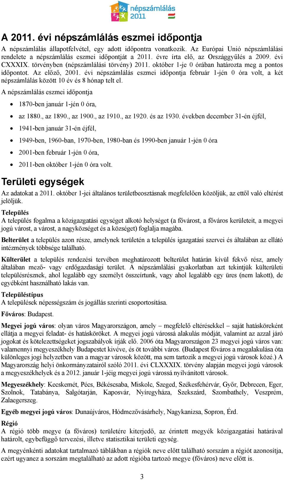 évi népszámlálás eszmei időpontja február 1-jén 0 óra volt, a két népszámlálás között 10 év és 8 hónap telt el. A népszámlálás eszmei időpontja 1870-ben január 1-jén 0 óra, az 1880., az 1890.