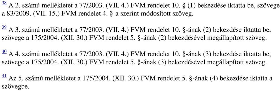 ) FVM rendelet 5. -ának (2) bekezdésével megállapított szöveg. 40 A 4. számú mellékletet a 77/2003. (VII. 4.) FVM rendelet 10.