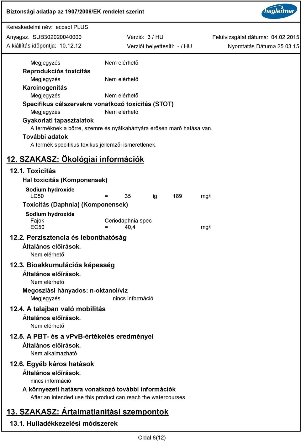 . SZAKASZ: Ökológiai információk 12.1. Toxicitás Hal toxicitás (Komponensek) LC50 = 35 ig 189 mg/l Toxicitás (Daphnia) (Komponensek) Fajok Ceriodaphnia spec EC50 = 40,4 mg/l 12.2. Perzisztencia és lebonthatóság Általános előírások.