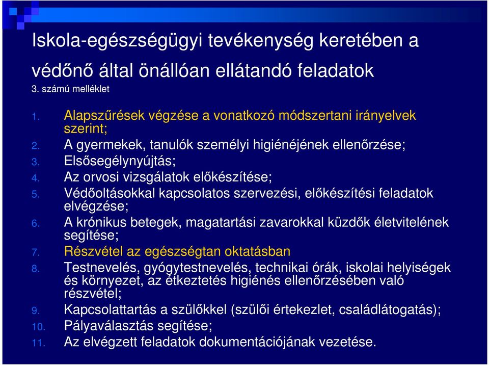 Védőoltásokkal kapcsolatos szervezési, előkészítési feladatok elvégzése; 6. A krónikus betegek, magatartási zavarokkal küzdők életvitelének segítése; 7. Részvétel az egészségtan oktatásban 8.