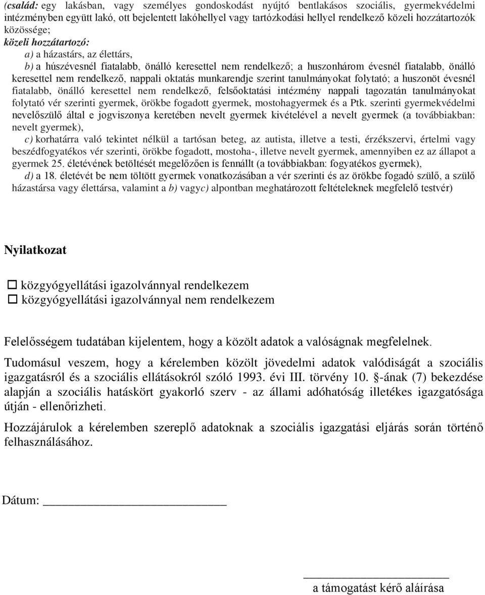 rendelkező, nappali oktatás munkarendje szerint tanulmányokat folytató; a huszonöt évesnél fiatalabb, önálló keresettel nem rendelkező, felsőoktatási intézmény nappali tagozatán tanulmányokat