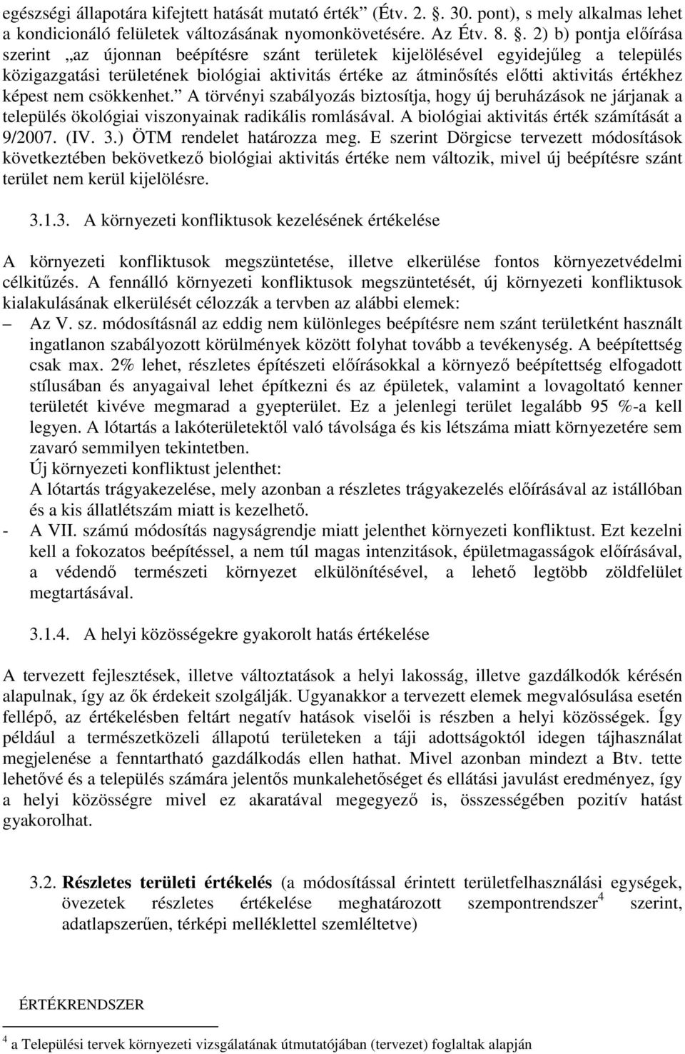 értékhez képest nem csökkenhet. A törvényi szabályozás biztosítja, hogy új beruházások ne járjanak a település ökológiai viszonyainak radikális romlásával.