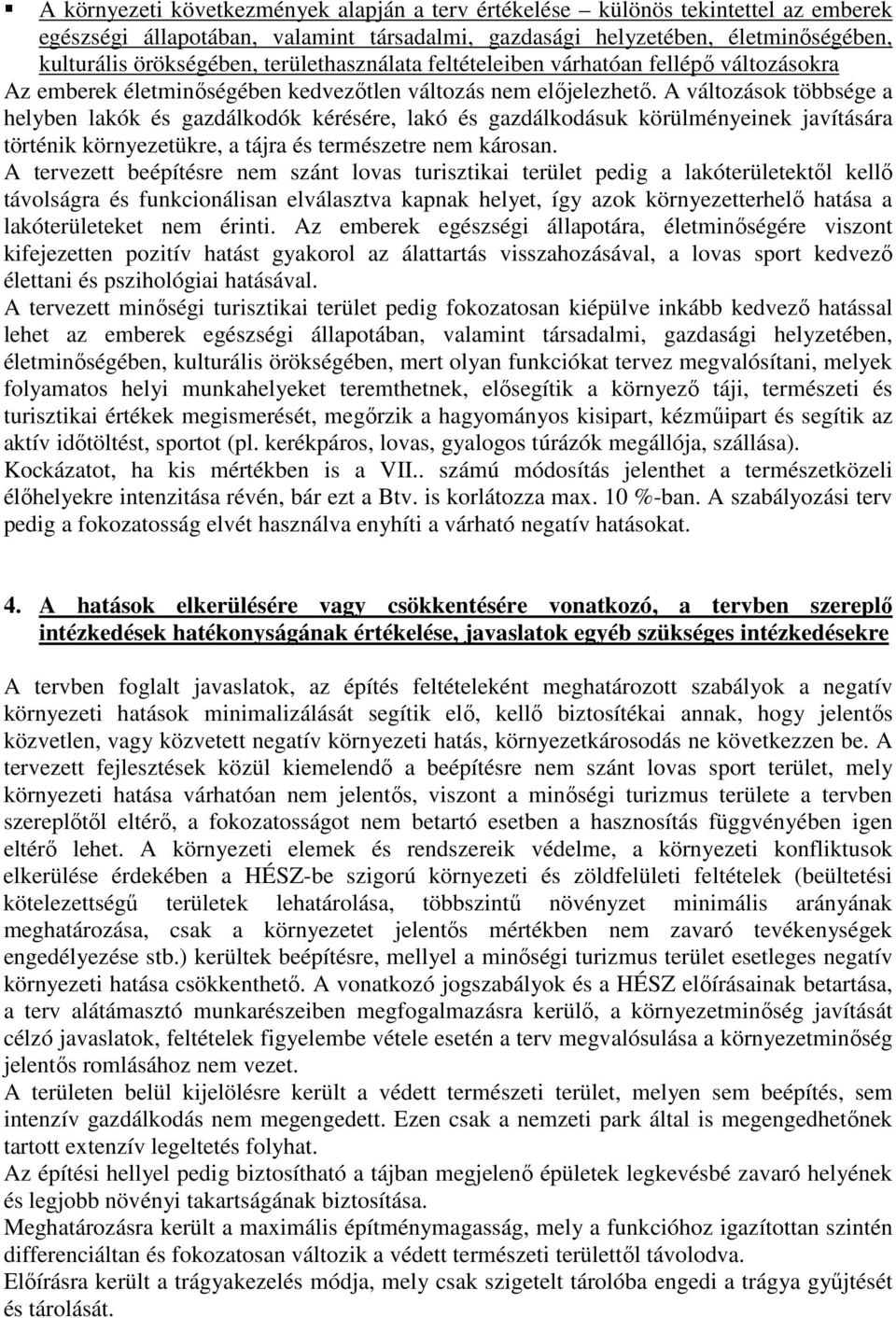 A változások többsége a helyben lakók és gazdálkodók kérésére, lakó és gazdálkodásuk körülményeinek javítására történik környezetükre, a tájra és természetre nem károsan.