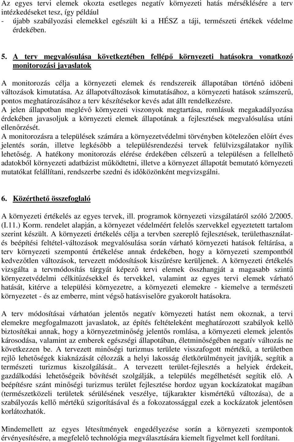 A terv megvalósulása következtében fellépő környezeti hatásokra vonatkozó monitorozási javaslatok A monitorozás célja a környezeti elemek és rendszereik állapotában történő időbeni változások
