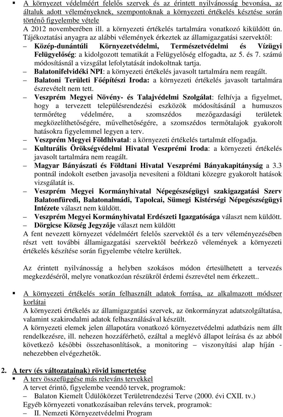 Tájékoztatási anyagra az alábbi vélemények érkeztek az államigazgatási szervektől: Közép-dunántúli Környezetvédelmi, Természetvédelmi és Vízügyi Felügyelőség: a kidolgozott tematikát a Felügyelőség
