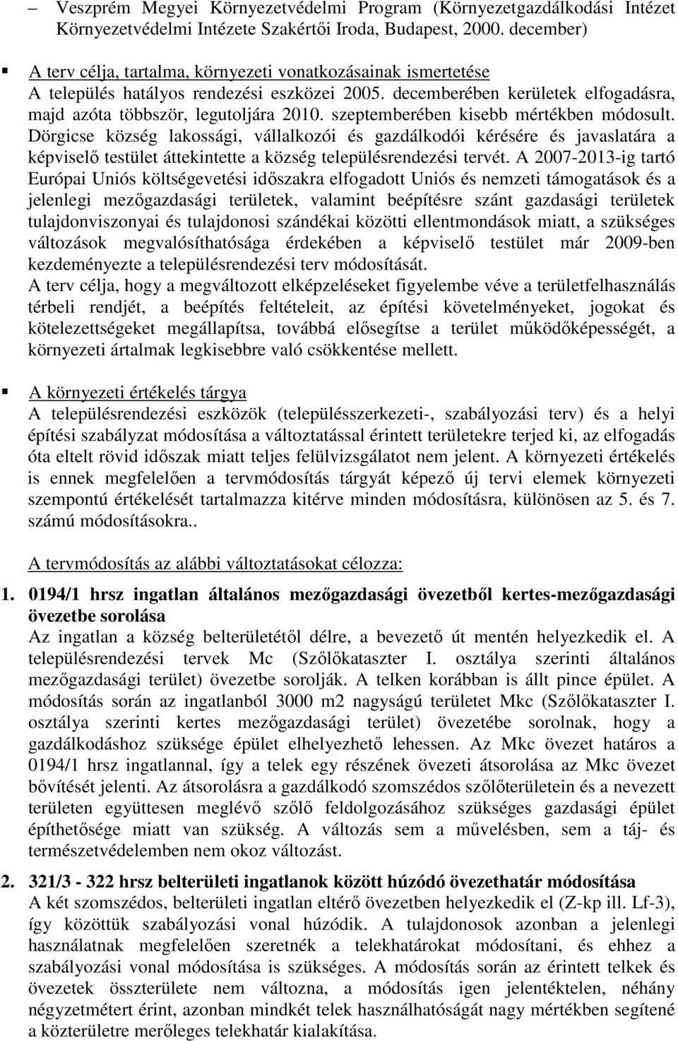 szeptemberében kisebb mértékben módosult. Dörgicse község lakossági, vállalkozói és gazdálkodói kérésére és javaslatára a képviselő testület áttekintette a község településrendezési tervét.