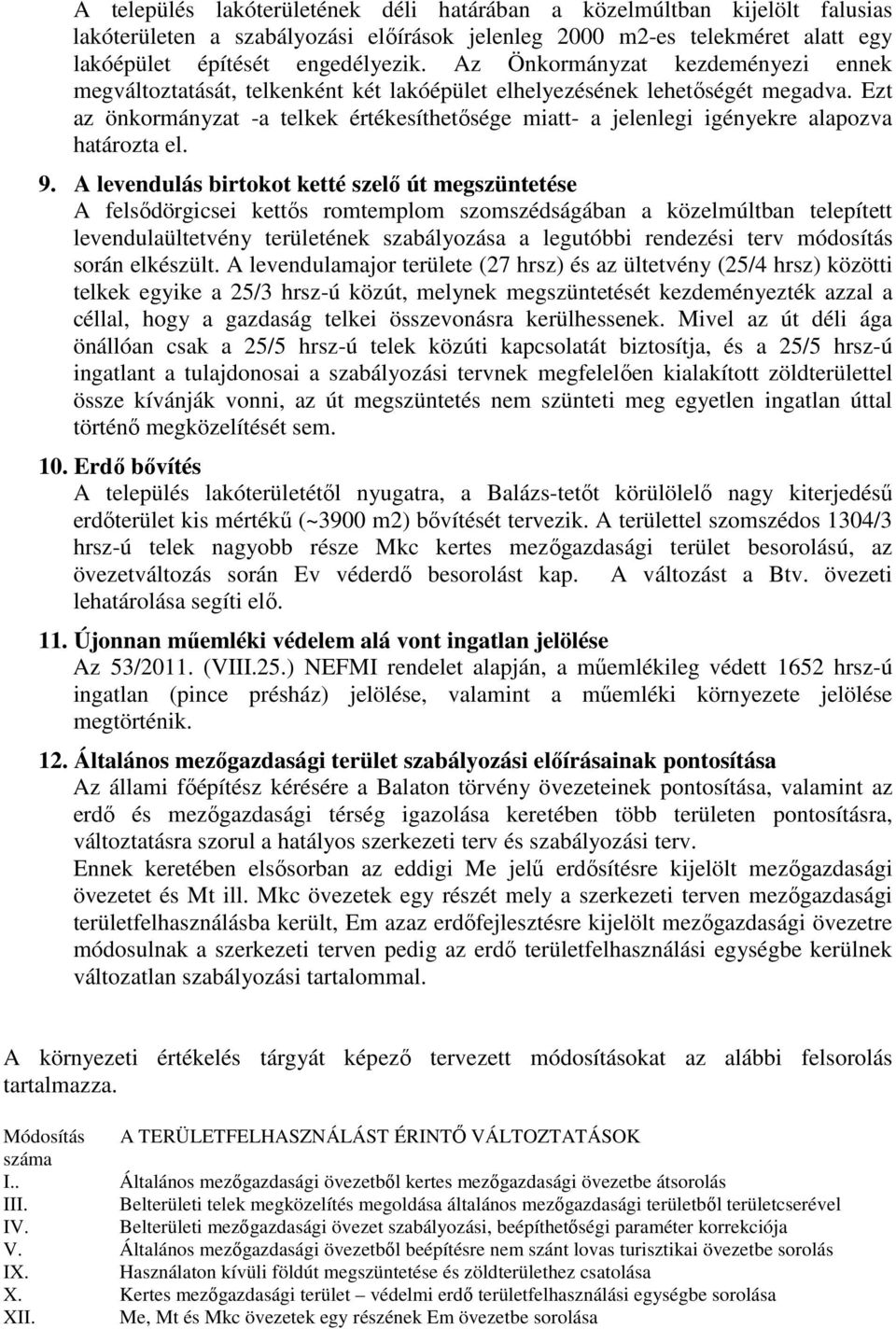 Ezt az önkormányzat -a telkek értékesíthetősége miatt- a jelenlegi igényekre alapozva határozta el. 9.