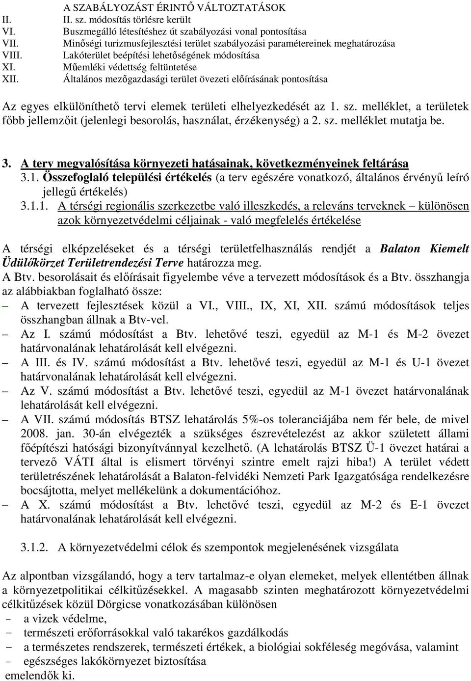 módosítása Műemléki védettség feltüntetése Általános mezőgazdasági terület övezeti előírásának pontosítása Az egyes elkülöníthető tervi elemek területi elhelyezkedését az 1. sz.
