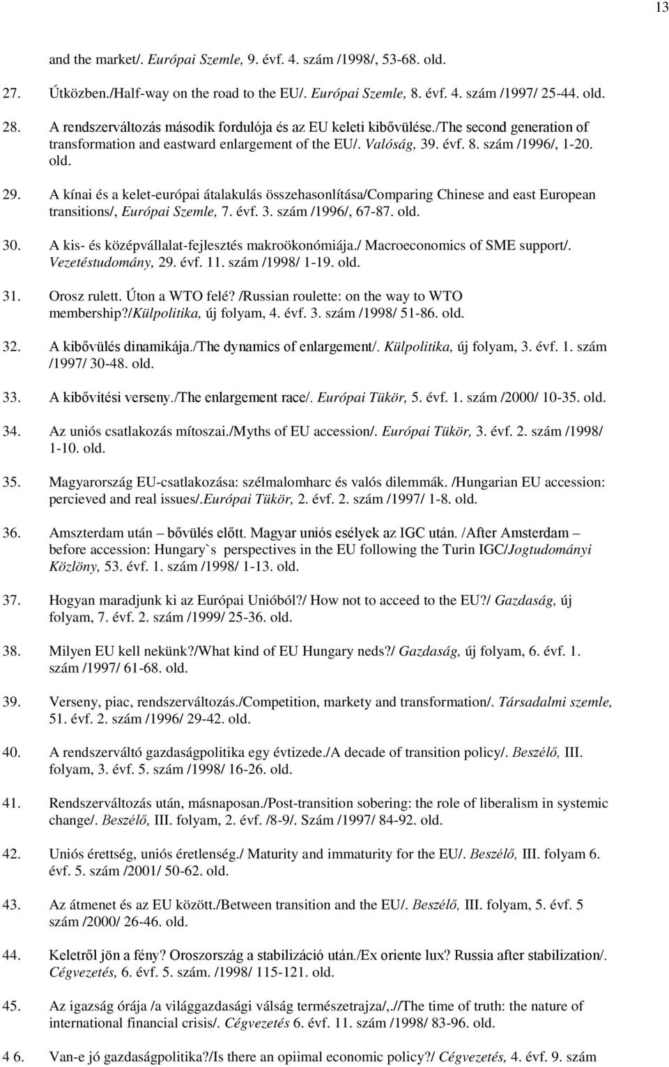 A kínai és a kelet-európai átalakulás összehasonlítása/comparing Chinese and east European transitions/, Európai Szemle, 7. évf. 3. szám /1996/, 67-87. old. 30.