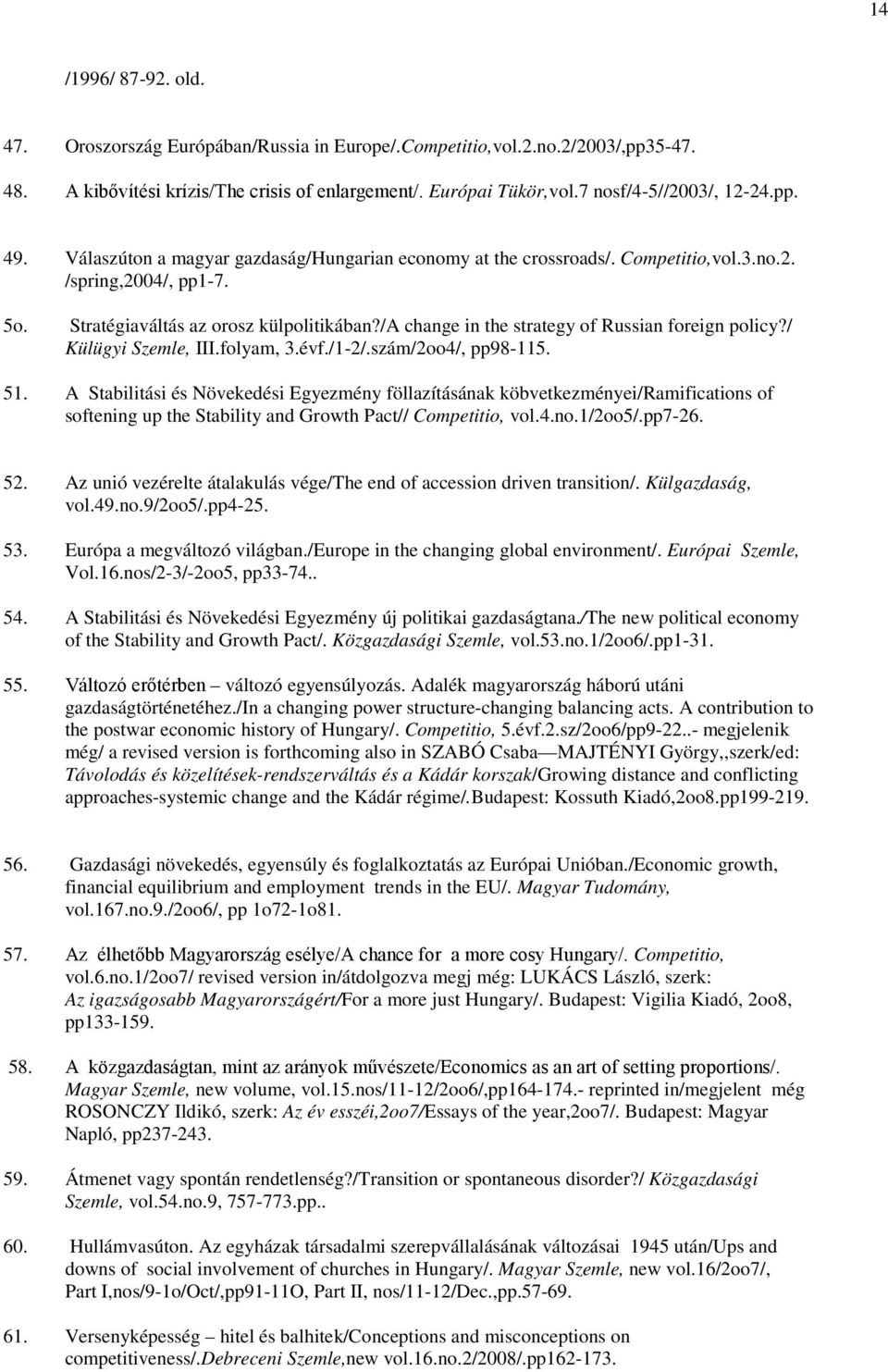 /a change in the strategy of Russian foreign policy?/ Külügyi Szemle, III.folyam, 3.évf./1-2/.szám/2oo4/, pp98-115.
