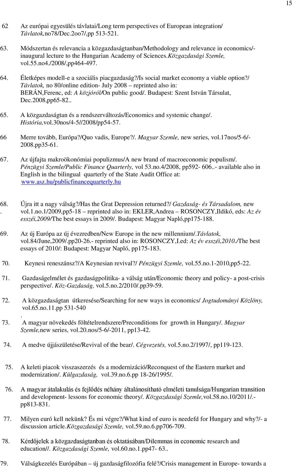Életképes modell-e a szociális piacgazdaság?/is social market economy a viable option?/ Távlatok, no 80/online edition- July 2008 reprinted also in: BERÁN,Ferenc, ed: A közjóról/on public good/.