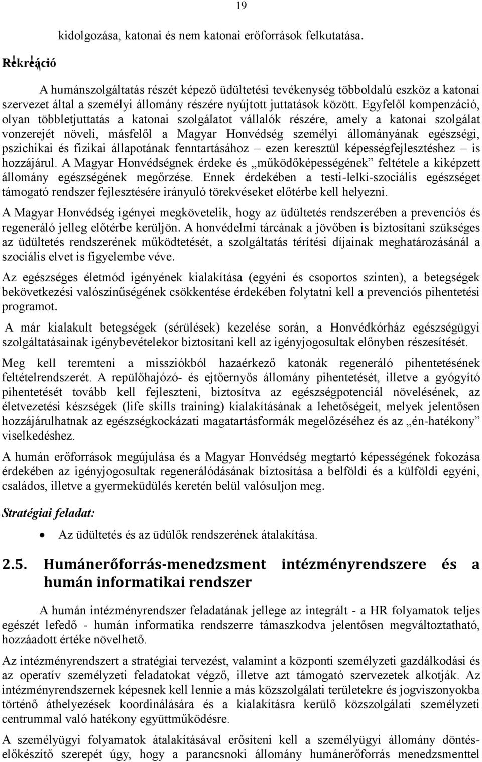 Egyfelől kompenzáció, olyan többletjuttatás a katonai szolgálatot vállalók részére, amely a katonai szolgálat vonzerejét növeli, másfelől a Magyar Honvédség személyi állományának egészségi,