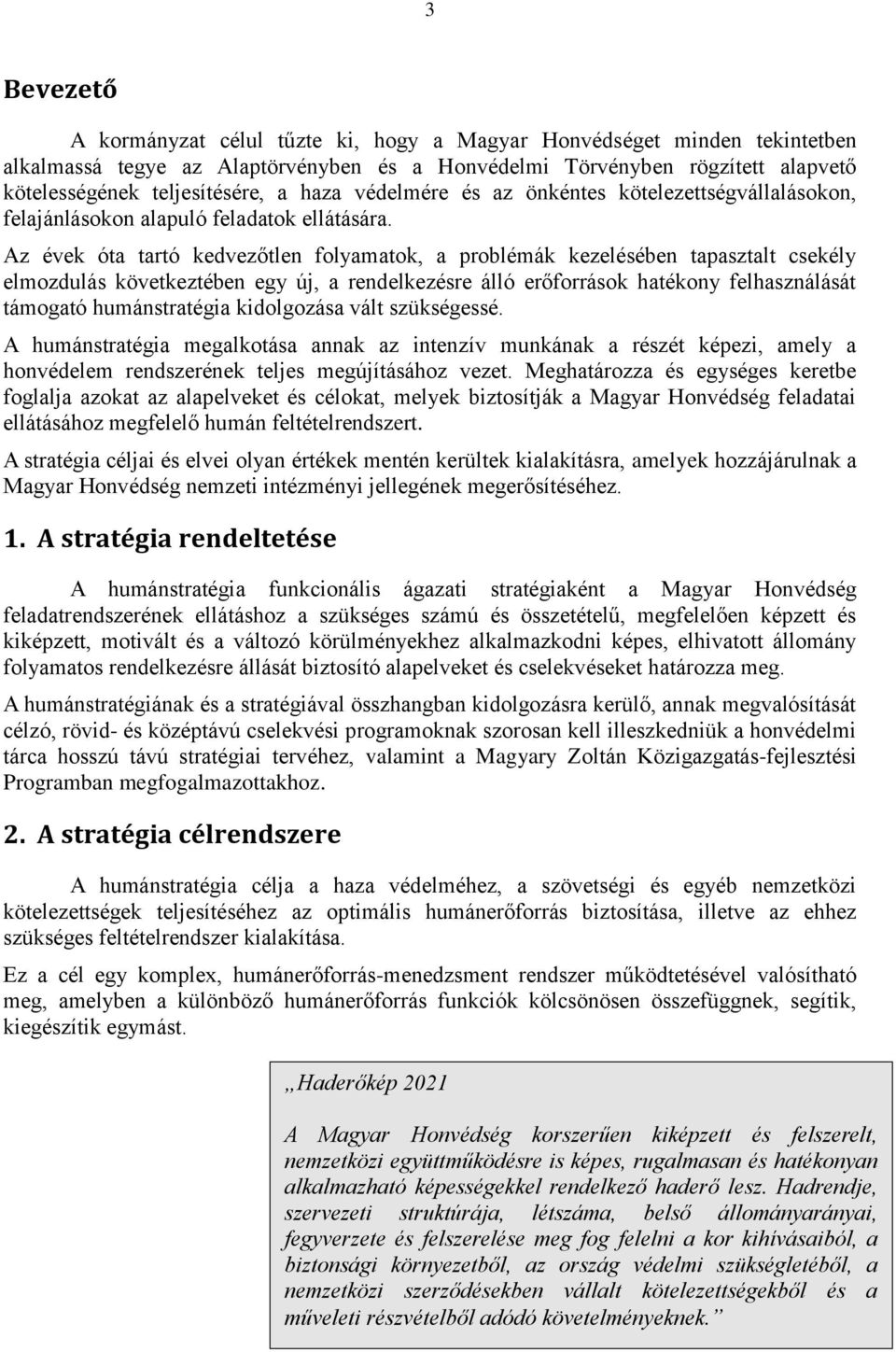 Az évek óta tartó kedvezőtlen folyamatok, a problémák kezelésében tapasztalt csekély elmozdulás következtében egy új, a rendelkezésre álló erőforrások hatékony felhasználását támogató humánstratégia