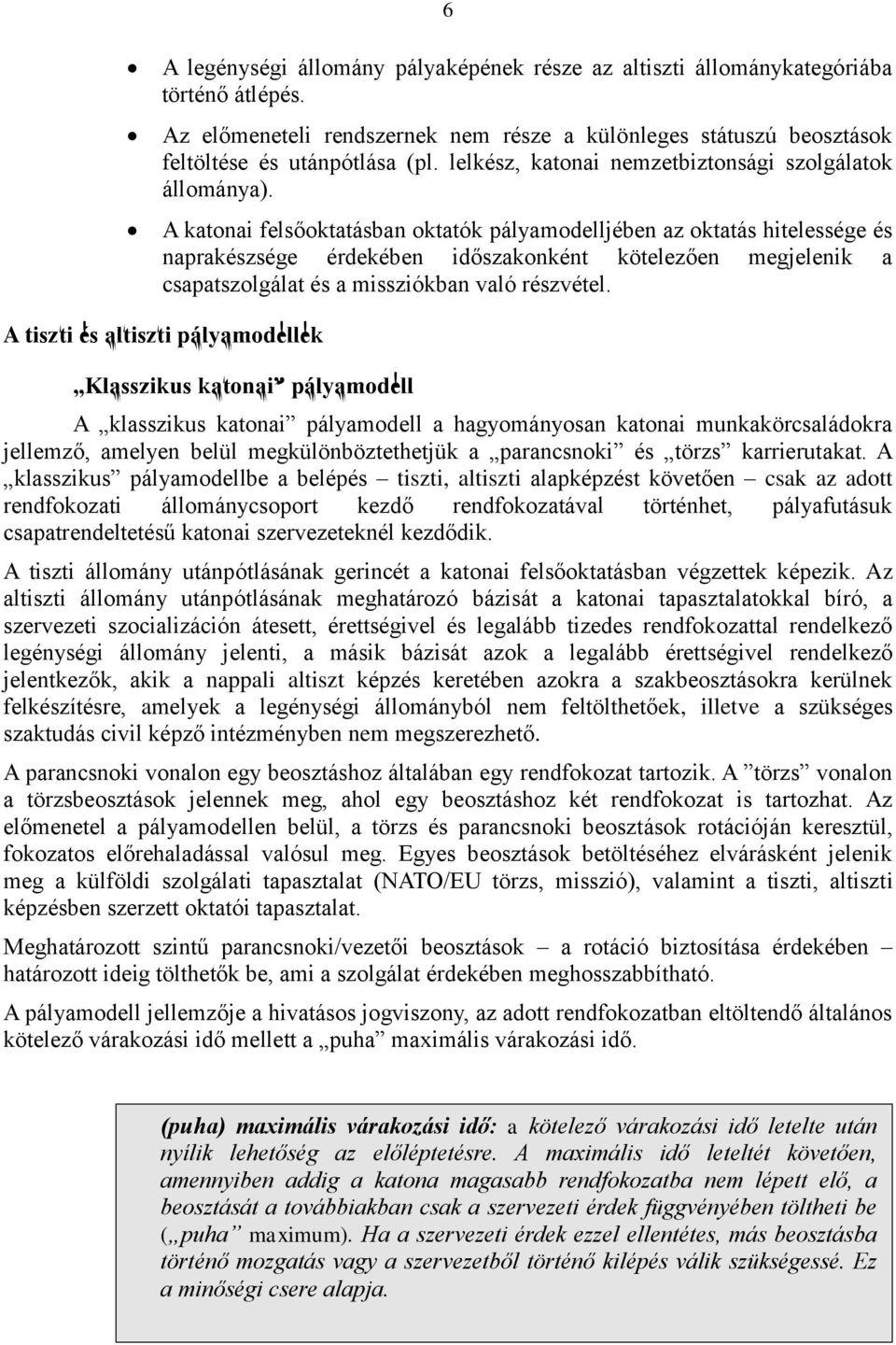 A katonai felsőoktatásban oktatók pályamodelljében az oktatás hitelessége és naprakészsége érdekében időszakonként kötelezően megjelenik a csapatszolgálat és a missziókban való részvétel.