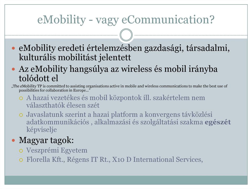 TP is committed to assisting organisations active in mobile and wireless communications to make the best use of possibilities for collaboration in Europe A hazai