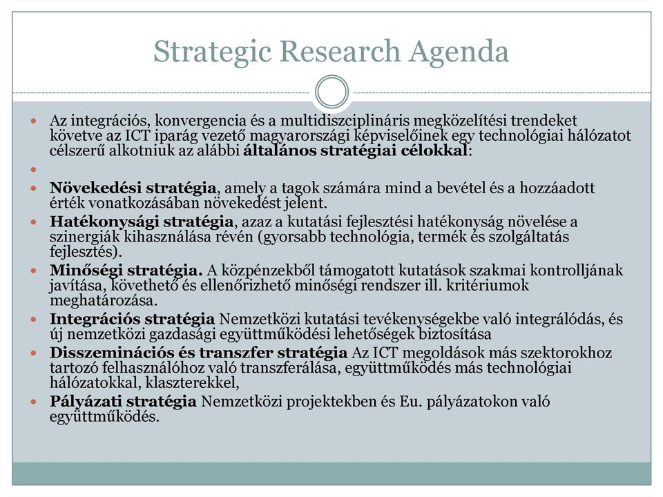 Hatékonysági stratégia, azaz a kutatási fejlesztési hatékonyság növelése a szinergiák kihasználása révén (gyorsabb technológia, termék és szolgáltatás fejlesztés). Minőségi stratégia.