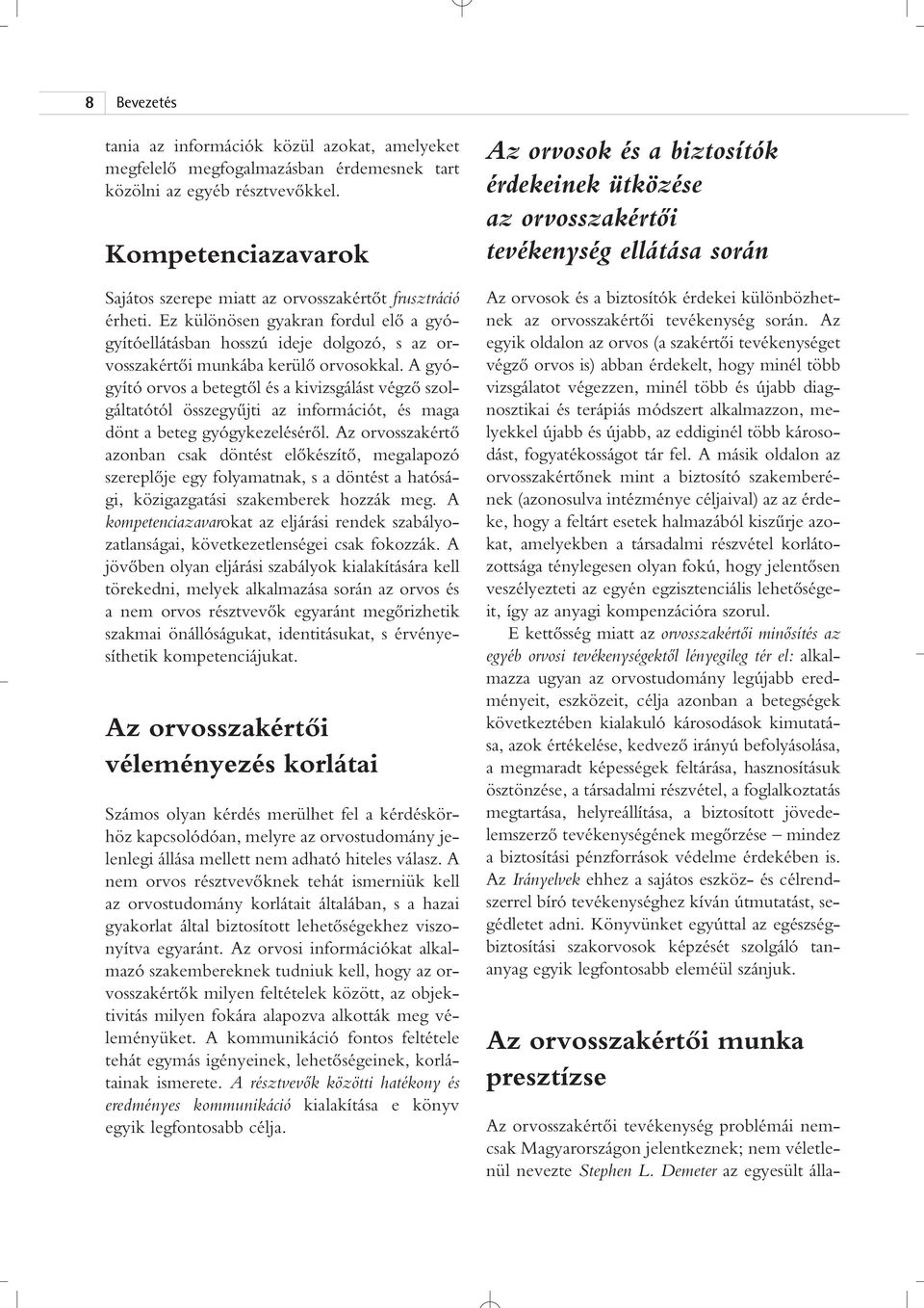 A gyógyító orvos a betegtôl és a kivizsgálást végzô szolgáltatótól összegyûjti az információt, és maga dönt a beteg gyógykezelésérôl.
