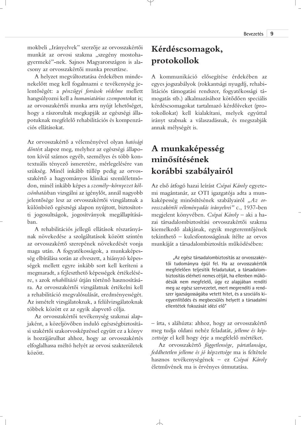 orvosszakértôi munka arra nyújt lehetôséget, hogy a rászorultak megkapják az egészségi állapotuknak megfelelô rehabilitációs és kompenzációs ellátásokat.