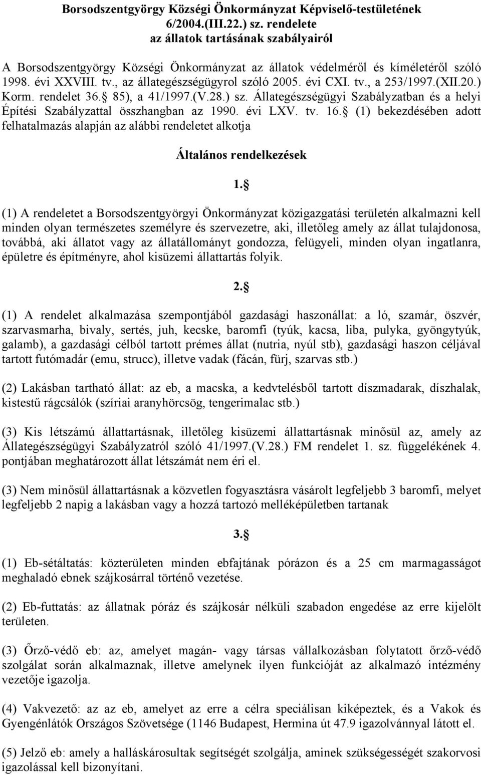 (XII.20.) Korm. rendelet 36. 85), a 41/1997.(V.28.) sz. Állategészségügyi Szabályzatban és a helyi Építési Szabályzattal összhangban az 1990. évi LXV. tv. 16.