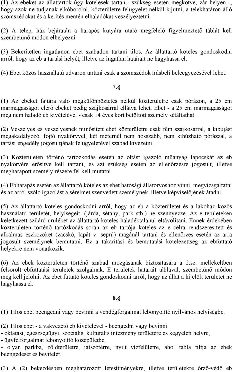 (3) Bekerítetlen ingatlanon ebet szabadon tartani tilos. Az állattartó köteles gondoskodni arról, hogy az eb a tartási helyét, illetve az ingatlan határait ne hagyhassa el.