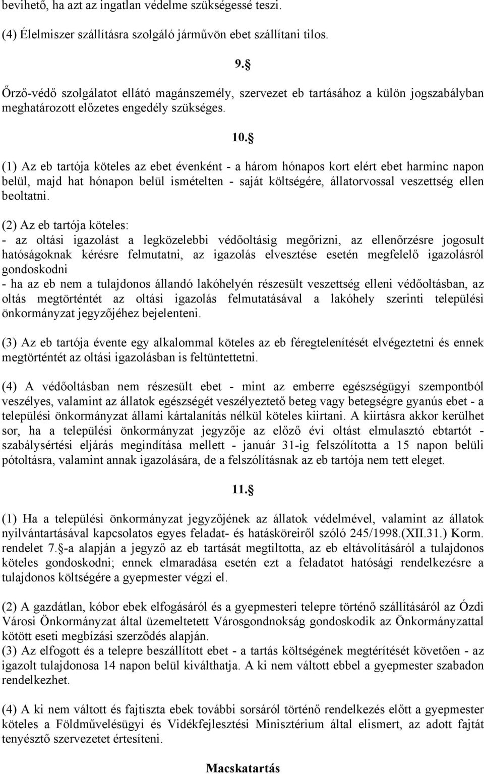 (1) Az eb tartója köteles az ebet évenként - a három hónapos kort elért ebet harminc napon belül, majd hat hónapon belül ismételten - saját költségére, állatorvossal veszettség ellen beoltatni.