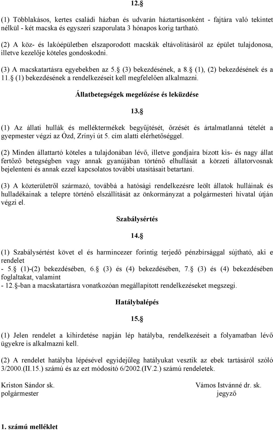 (1), (2) bekezdésének és a 11. (1) bekezdésének a rendelkezéseit kell megfelelően alkalmazni. Állatbetegségek megelőzése és leküzdése 13.