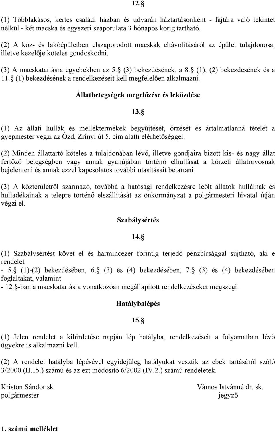 (1), (2) bekezdésének és a 11. (1) bekezdésének a rendelkezéseit kell megfelelően alkalmazni. Állatbetegségek megelőzése és leküzdése 13.