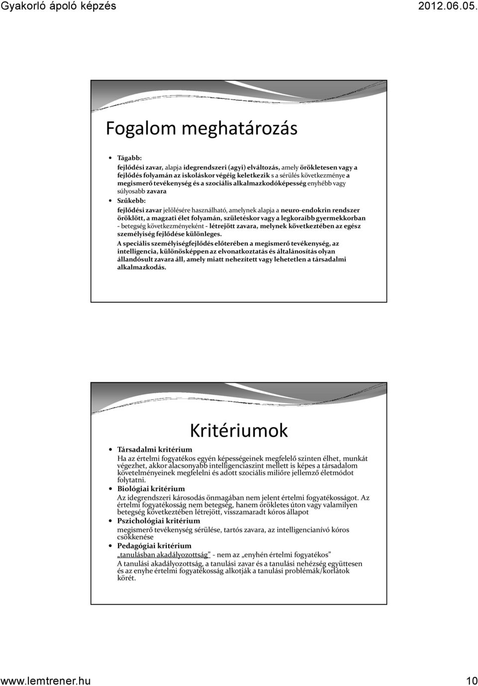 folyamán, születéskor vagy a legkoraibb gyermekkorban - betegség következményeként - létrejött zavara, melynek következtében az egész személyiség fejlődése különleges.