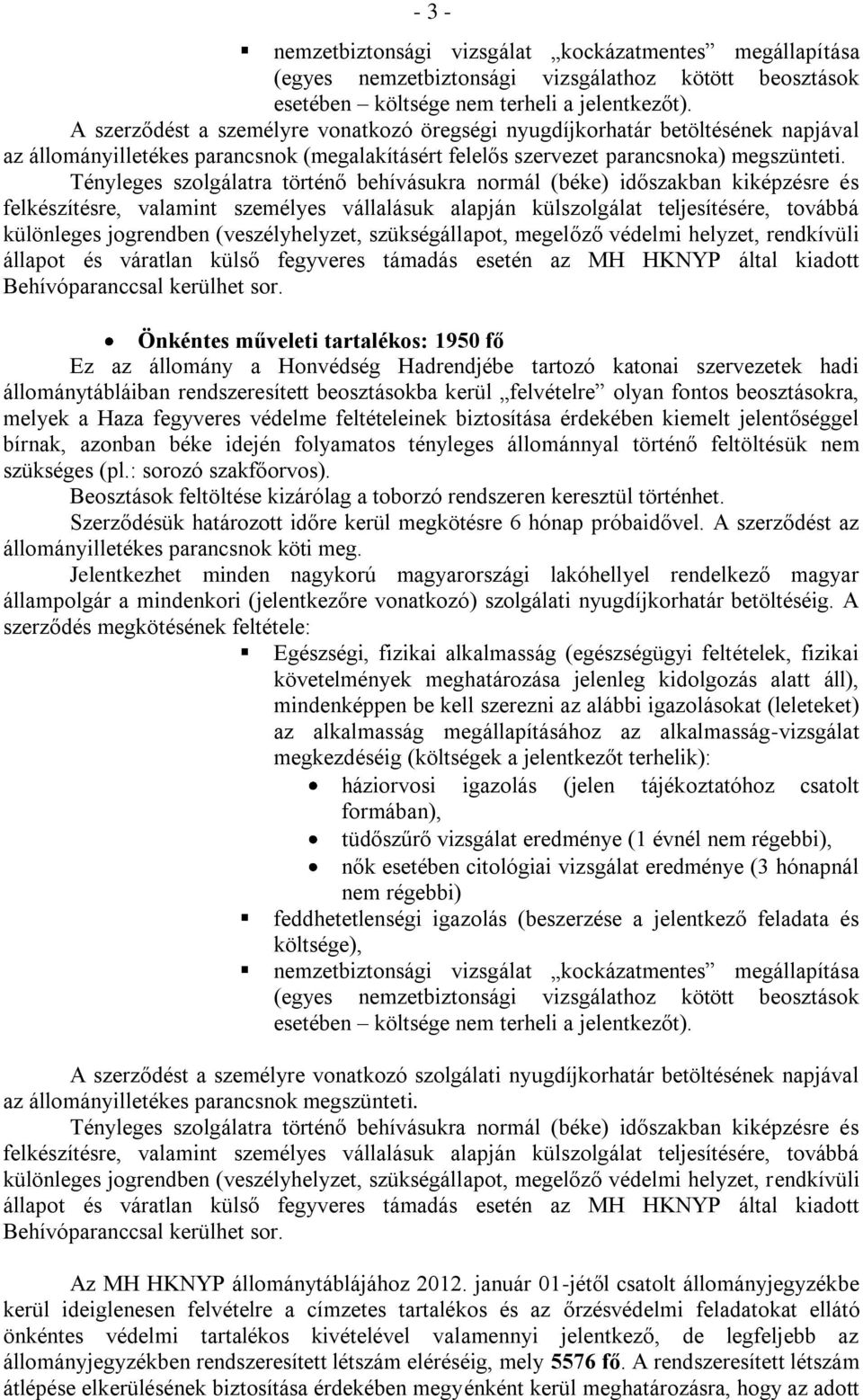 Tényleges szolgálatra történő behívásukra normál (béke) időszakban kiképzésre és felkészítésre, valamint személyes vállalásuk alapján külszolgálat teljesítésére, továbbá különleges jogrendben