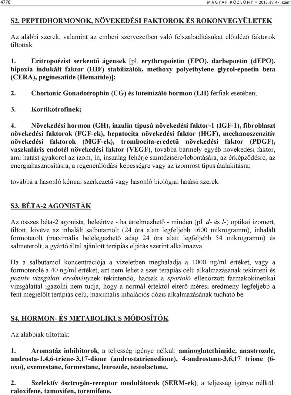 erythropoietin (EPO), darbepoetin (depo), hipoxia indukált faktor (HIF) stabilizálók, methoxy polyethylene glycol-epoetin beta (CERA), peginesatide (Hematide)]; 2.