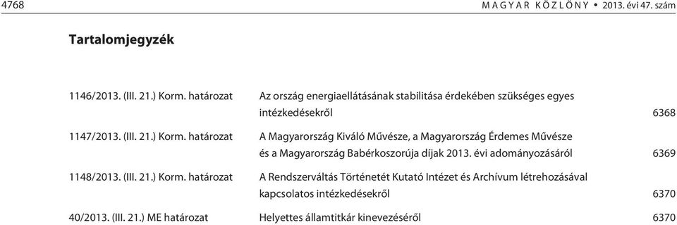 határozat A Magyarország Kiváló Mûvésze, a Magyarország Érdemes Mûvésze és a Magyarország Babérkoszorúja díjak 2013.