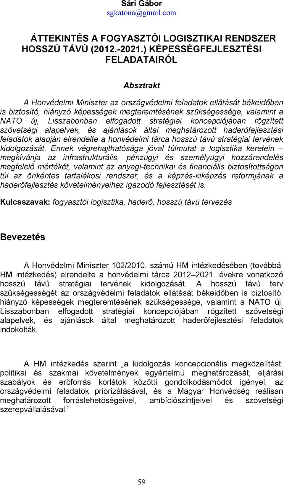 Lisszabonban elfogadott stratégiai koncepciójában rögzített szövetségi alapelvek, és ajánlások által meghatározott haderőfejlesztési feladatok alapján elrendelte a honvédelmi tárca hosszú távú