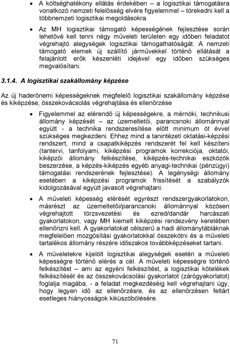 A nemzeti támogató elemek új szállító járművekkel történő ellátását a felajánlott erők készenléti idejével egy időben szükséges megvalósítani. 3.1.4.