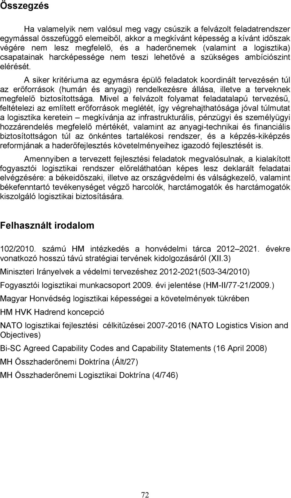 A siker kritériuma az egymásra épülő feladatok koordinált tervezésén túl az erőforrások (humán és anyagi) rendelkezésre állása, illetve a terveknek megfelelő biztosítottsága.