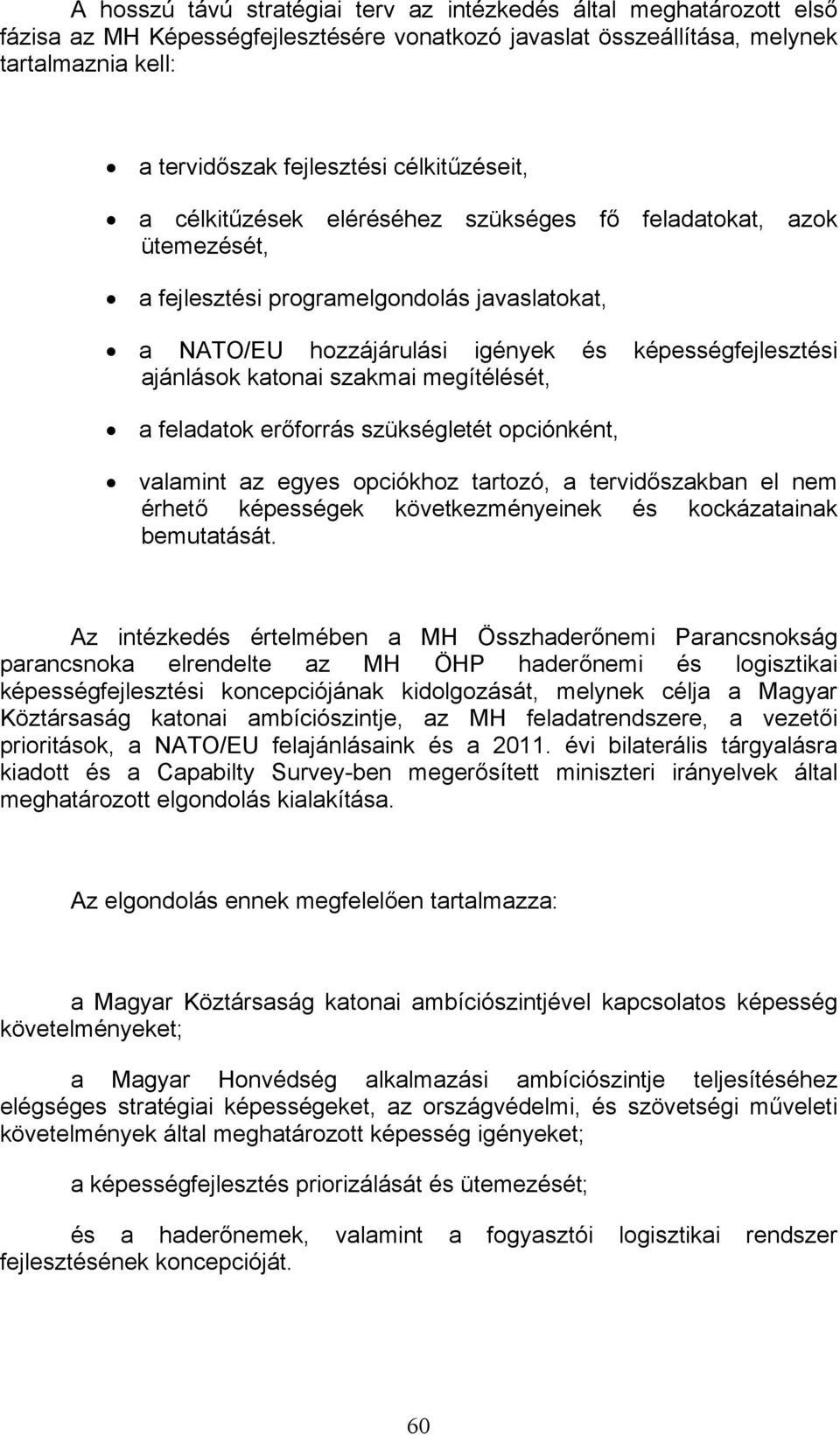 katonai szakmai megítélését, a feladatok erőforrás szükségletét opciónként, valamint az egyes opciókhoz tartozó, a tervidőszakban el nem érhető képességek következményeinek és kockázatainak