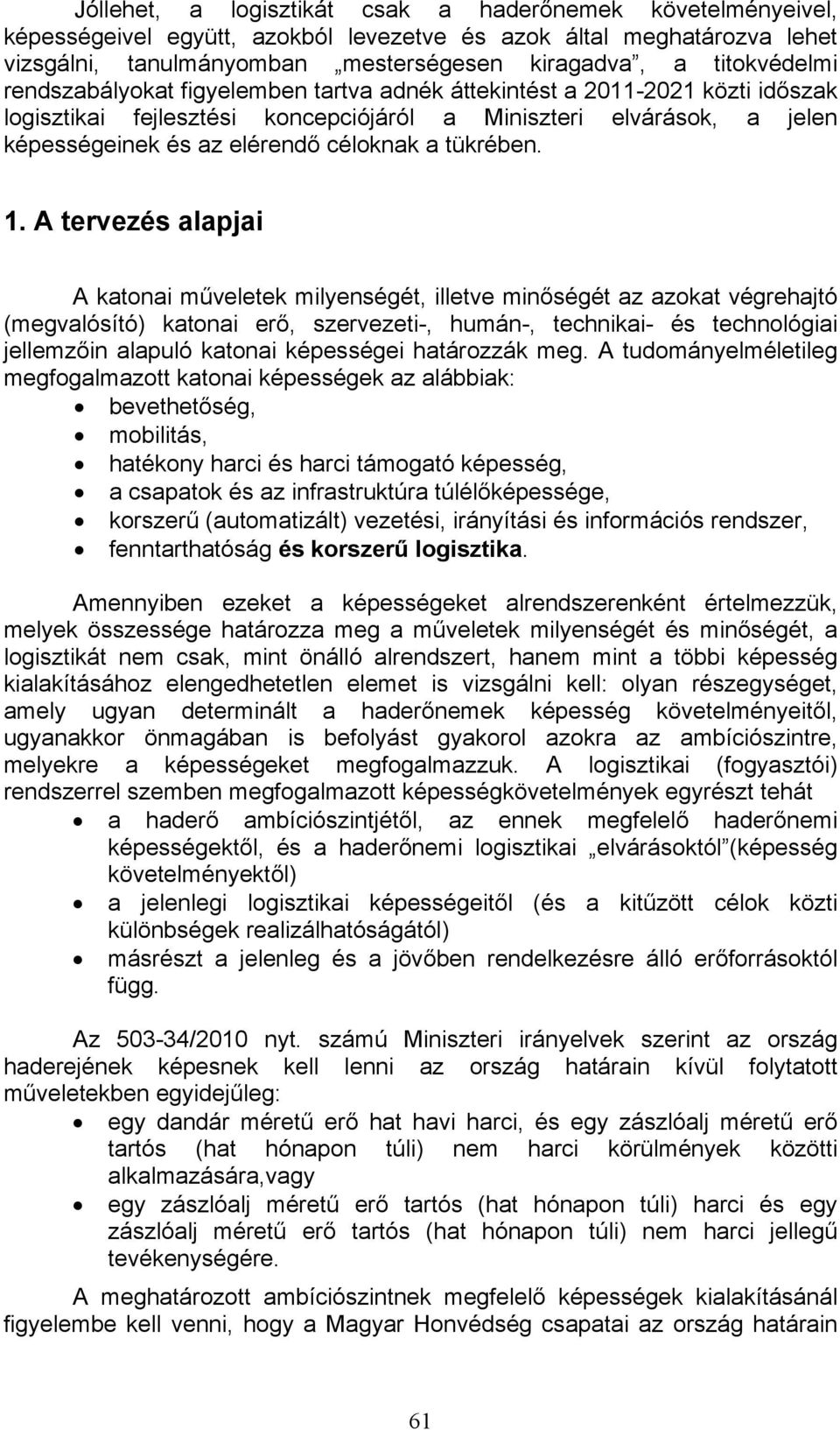 1. A tervezés alapjai A katonai műveletek milyenségét, illetve minőségét az azokat végrehajtó (megvalósító) katonai erő, szervezeti-, humán-, technikai- és technológiai jellemzőin alapuló katonai