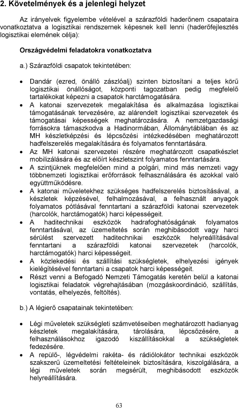 ) Szárazföldi csapatok tekintetében: Dandár (ezred, önálló zászlóalj) szinten biztosítani a teljes körű logisztikai önállóságot, központi tagozatban pedig megfelelő tartalékokat képezni a csapatok