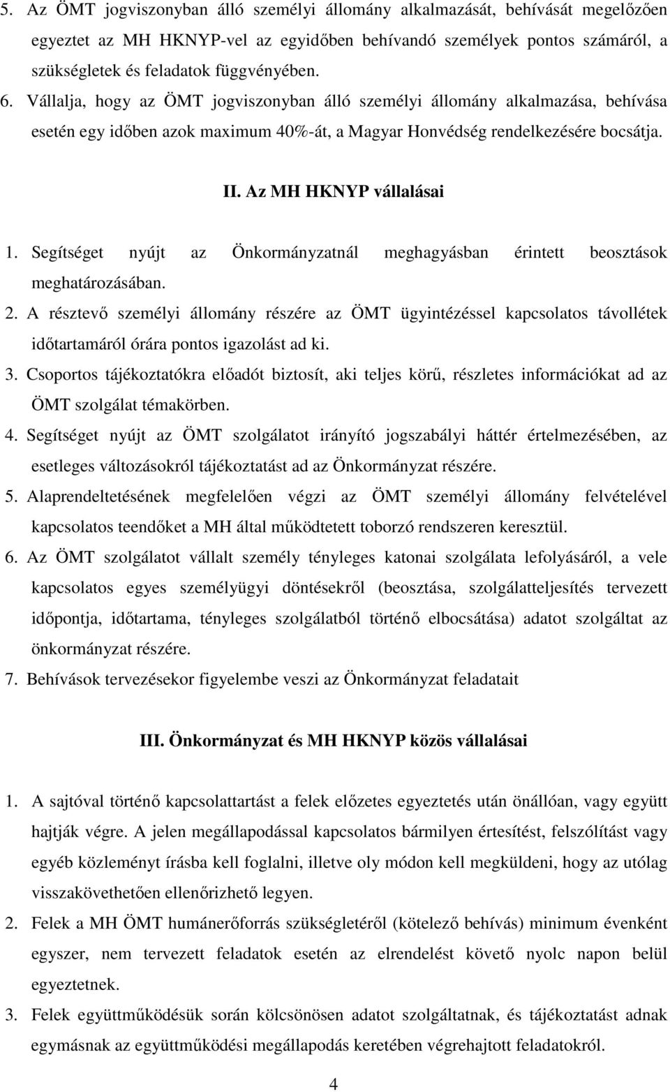 Segítséget nyújt az Önkormányzatnál meghagyásban érintett beosztások meghatározásában. 2.