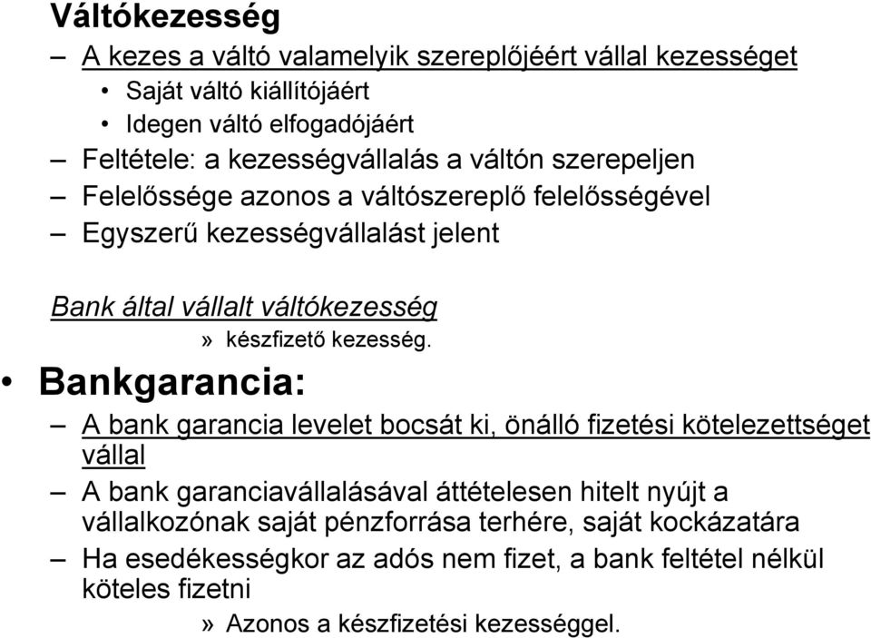 Bankgarancia: A bank garancia levelet bocsát ki, önálló fizetési kötelezettséget vállal A bank garanciavállalásával áttételesen hitelt nyújt a vállalkozónak