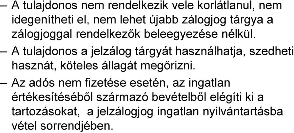 A tulajdonos a jelzálog tárgyát használhatja, szedheti hasznát, köteles állagát megőrizni.