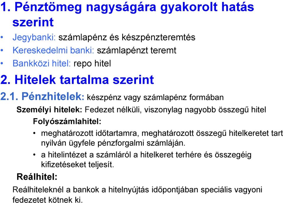 Pénzhitelek: készpénz vagy számlapénz formában Személyi hitelek: Fedezet nélküli, viszonylag nagyobb összegű hitel Folyószámlahitel: meghatározott