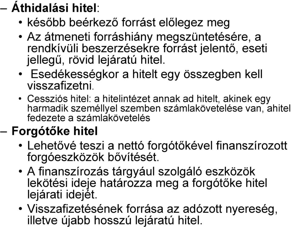 Cessziós hitel: a hitelintézet annak ad hitelt, akinek egy harmadik személlyel szemben számlakövetelése van, ahitel fedezete a számlakövetelés Forgótőke hitel